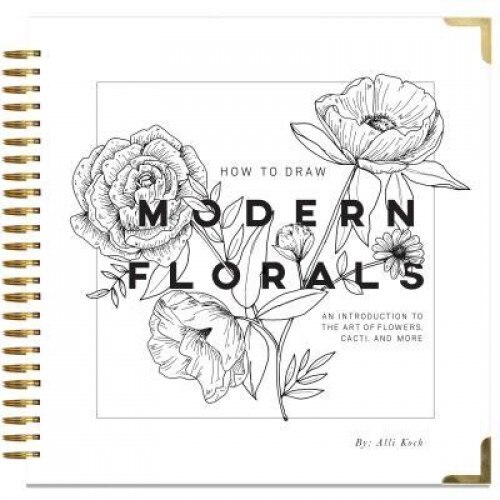 How to Draw Modern Florals: An Introduction to the Art of Flowers, Cacti, and More, Alli Koch (Author)