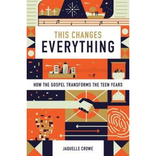 This Changes Everything: How the Gospel Transforms the Teen Years, Jaquelle Crowe (Author)