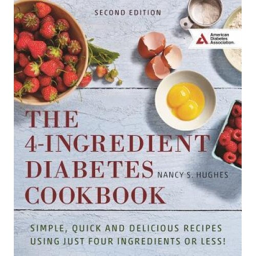 The 4-Ingredient Diabetes Cookbook: Simple, Quick and Delicious Recipes Using Just Four Ingredients or Less!, Nancy S. Hughes (Author)