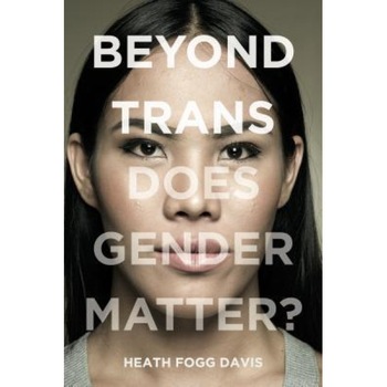 Beyond Trans: Does Gender Matter?, Heath Fogg Davis (Author) Beyond Trans: Does Gender Matter?, Heath Fogg Davis (Author)