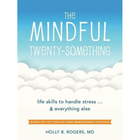 The Mindful Twenty-Something: Life Skills to Handle Stress...and Everything Else, Holly B. Rogers (Author)