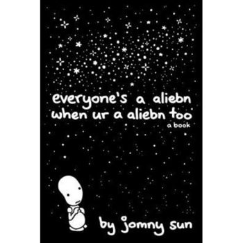 Everyone's a Aliebn When Ur a Aliebn Too: A Book, Jomny Sun (Author) Everyone's a Aliebn When Ur a Aliebn Too: A Book, Jomny Sun (Author)