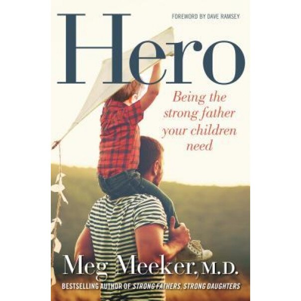 Hero: Being the Strong Father Your Children Need, Meg Meeker (Author)