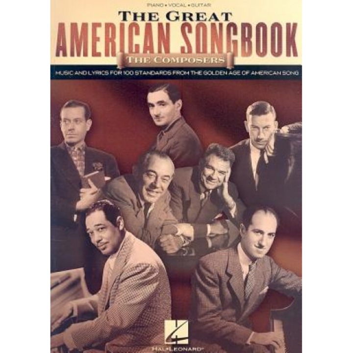 The Great American Songbook - The Composers: Music and Lyrics for Over 100 Standards from the Golden Age of American Song,