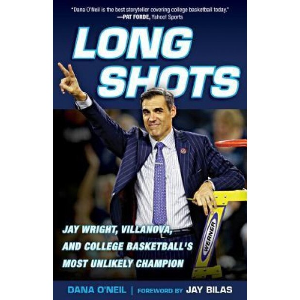 Long Shots: Jay Wright, Villanova, and College Basketball's Most Unlikely Champion, Jay Bilas (Foreword by)