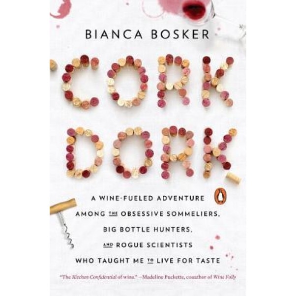 Cork Dork: A Wine-Fueled Adventure Among the Obsessive Sommeliers, Big Bottle Hunters, and Rogue Scientists Who Taught Me to Live, Bianca Bosker (Author)