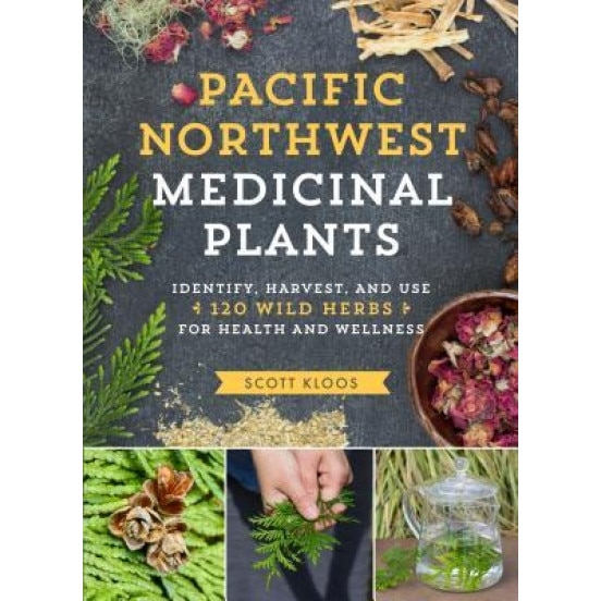 Pacific Northwest Medicinal Plants: Identify, Harvest, and Use 120 Wild Herbs for Health and Wellness, Scott Kloos (Author)