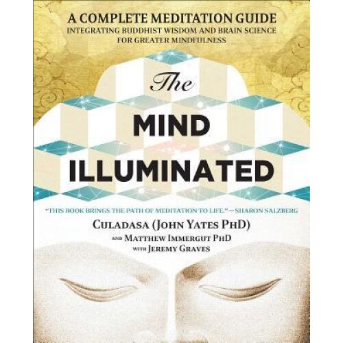 The Mind Illuminated: A Complete Meditation Guide Integrating Buddhist Wisdom and Brain Science for Greater Mindfulness - John Yates (Author)