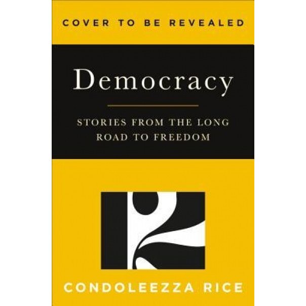 Democracy: Stories from the Long Road to Freedom, Condoleezza Rice (Author)