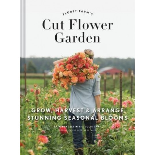 Floret Farm's Cut Flower Garden: Grow, Harvest, and Arrange Stunning Seasonal Blooms, Erin Benzakein (Author)