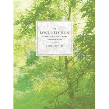 The Lost Kitchen: Recipes and a Good Life Found in Freedom, Maine, Erin French (Author) The Lost Kitchen: Recipes and a Good Life Found in Freedom, Maine, Erin French (Author)