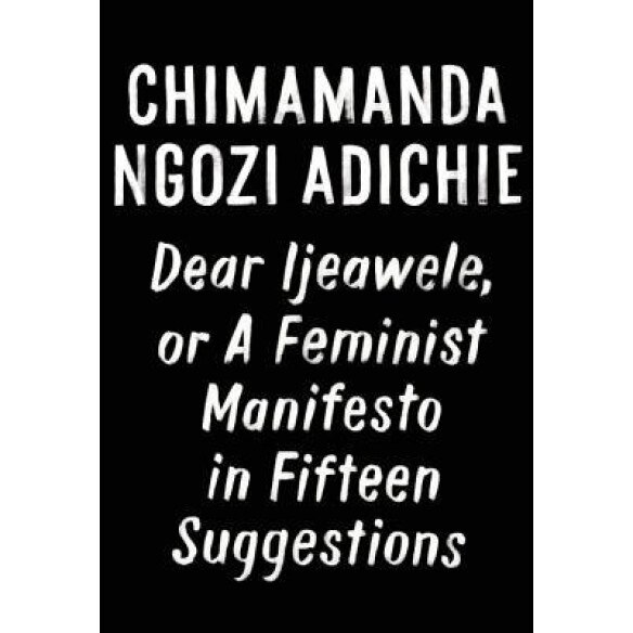 Dear Ijeawele, or a Feminist Manifesto in Fifteen Suggestions, Chimamanda Ngozi Adichie (Author)