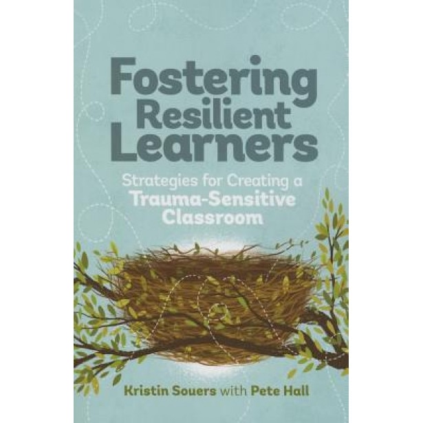 Fostering Resilient Learners: Strategies for Creating a Trauma-Sensitive Classroom, Kristen Souers (Author)