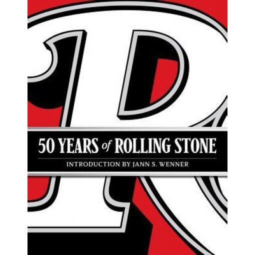 50 Years of Rolling Stone: The Music, Politics and People That Changed Our Culture, Rolling Stone (Author)