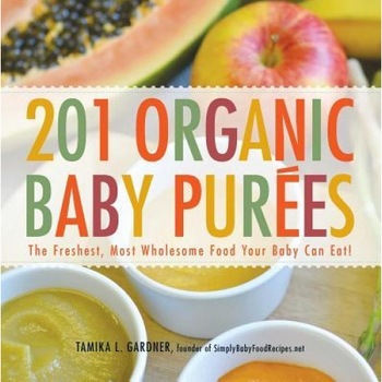 201 Organic Baby Purees: The Freshest, Most Wholesome Food Your Baby Can Eat!, Tamika Gardner (Author) 201 Organic Baby Purees: The Freshest, Most Wholesome Food Your Baby Can Eat!, Tamika Gardner (Author)