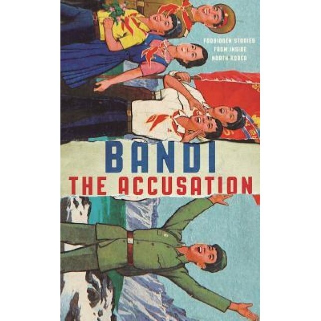 The Accusation: Forbidden Stories from Inside North Korea, Bandi (Author)