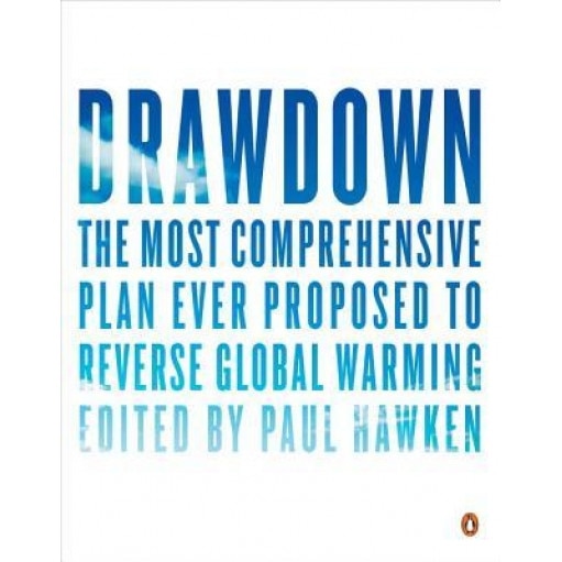 Drawdown: The Most Comprehensive Plan Ever Proposed to Reverse Global Warming, Paul Hawken (Editor)
