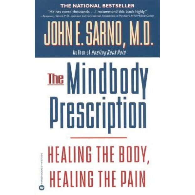 The Mindbody Prescription: Healing the Body, Healing the Pain, John E. Sarno
