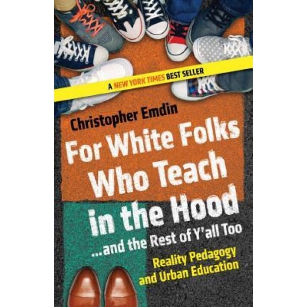 For White Folks Who Teach in the Hood... and the Rest of Y'All Too: Reality Pedagogy and Urban Education, Christopher Emdin (Author)