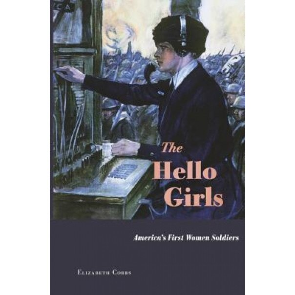 The Hello Girls: America's First Women Soldiers, Elizabeth Cobbs (Author)