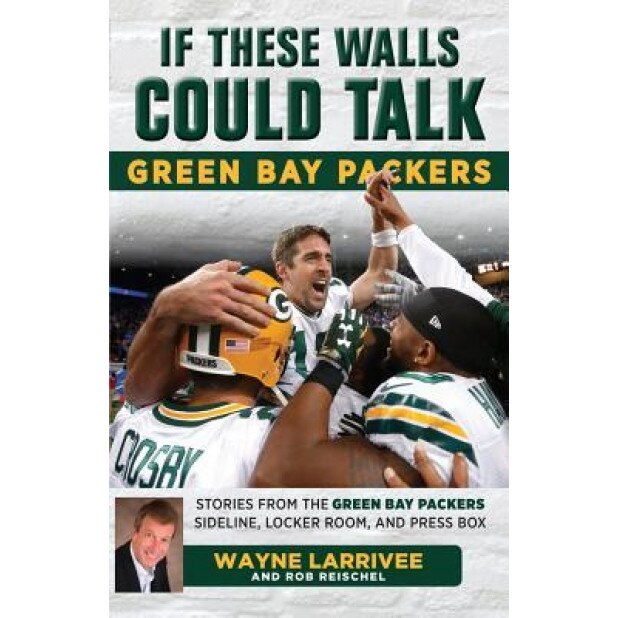 If These Walls Could Talk: Green Bay Packers: Stories from the Green Bay Packers Sideline, Locker Room, and Press Box, Wayne Larrivee (Author)