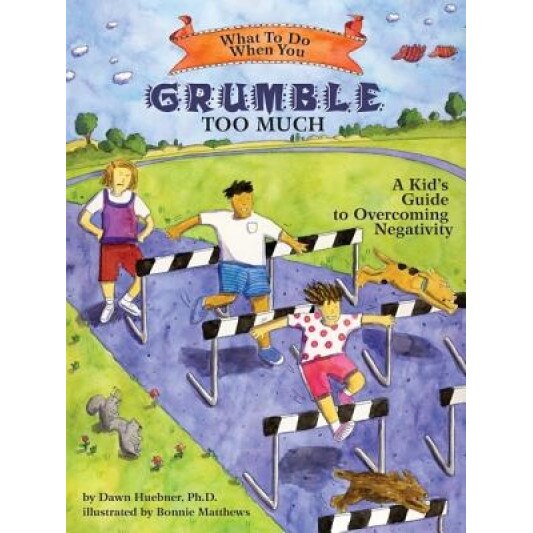 What to Do When You Grumble Too Much: A Kid's Guide to Overcoming Negativity, Dawn Huebner