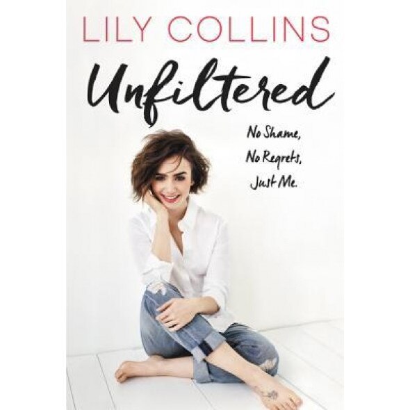 Unfiltered: No Shame, No Regrets, Just Me., Lily Collins (Author)