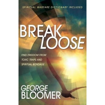 Break Loose: Find Freedom from Toxic Traps and Spiritual Bondage, George G. Bloomer (Author) Break Loose: Find Freedom from Toxic Traps and Spiritual Bondage, George G. Bloomer (Author)