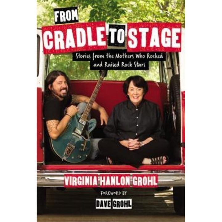 From Cradle to Stage: Stories from the Mothers Who Rocked and Raised Rock Stars, Virginia Grohl (Author)