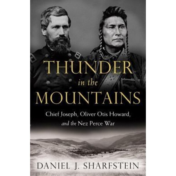 Thunder in the Mountains: Chief Joseph, Oliver Otis Howard, and the Nez Perce War, Daniel J. Sharfstein (Author)