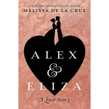 Alex and Eliza: A Love Story, Melissa de la Cruz (Author) Alex and Eliza: A Love Story, Melissa de la Cruz (Author)