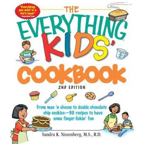 The Everything Kids' Cookbook: From Mac 'n Cheese to Double Chocolate Chip Cookies--90 Recipes to Have Some Finger-Lickin' Fun, Sandra K. Nissenberg