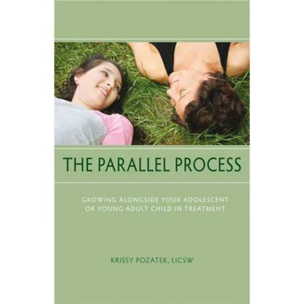 The Parallel Process: Growing Alongside Your Adolescent or Young Adult Child in Treatment, Kristine Pozatek, Krissy Pozatek