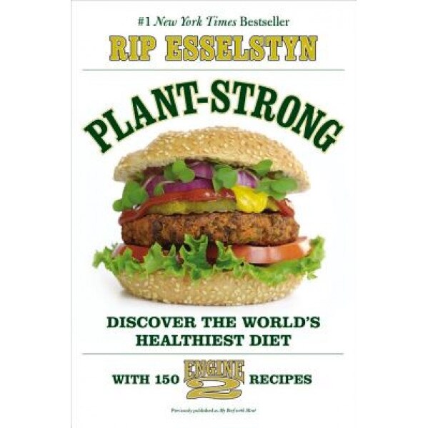 Plant-Strong: Discover the World's Healthiest Diet--With 150 Engine 2 Recipes, Rip Esselstyn (Author)