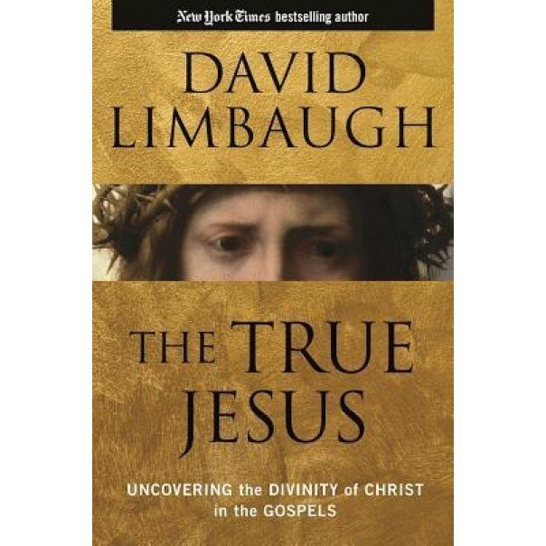 The True Jesus: Uncovering the Divinity of Christ in the Gospels, David Limbaugh (Author)