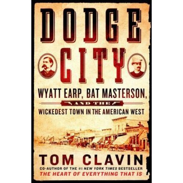 Dodge City: Wyatt Earp, Bat Masterson, and the Wickedest Town in the American West, Tom Clavin (Author)