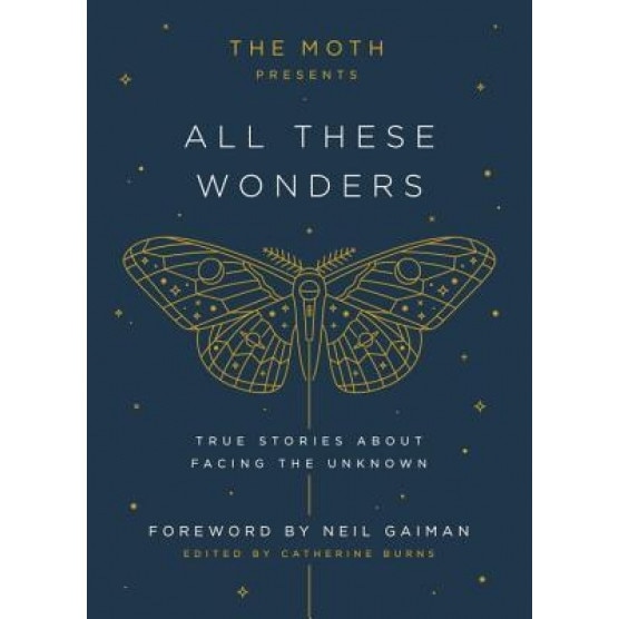 The Moth Presents All These Wonders: True Stories about Facing the Unknown, Catherine Burns (Author)