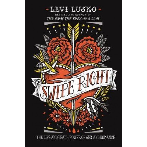 Swipe Right: The Life-And-Death Power of Sex and Romance, Levi Lusko (Author)