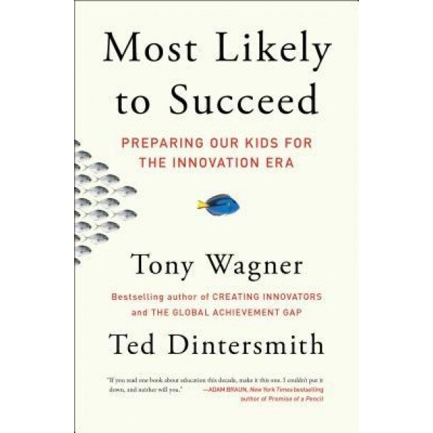 Most Likely to Succeed: Preparing Our Kids for the Innovation Era, Tony Wagner (Author)