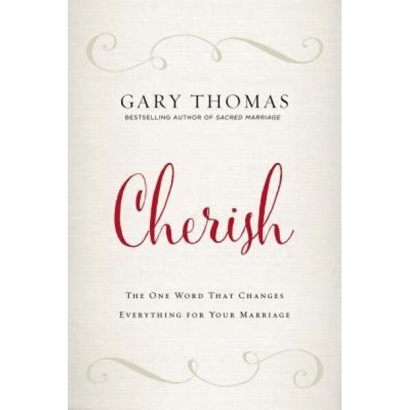 Cherish: The One Word That Changes Everything for Your Marriage, Gary L. Thomas (Author)