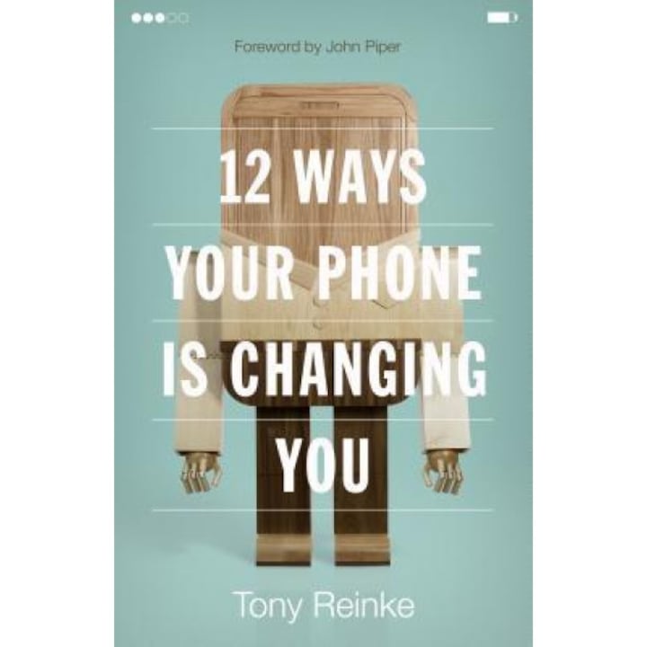 12 Ways Your Phone Is Changing You, Tony Reinke (Author)