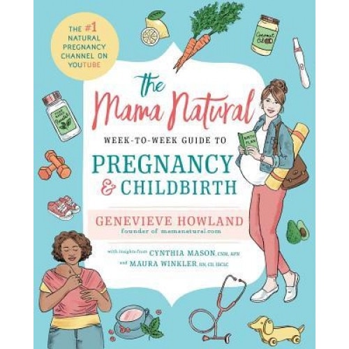 Mama Natural's Week-To-Week Guide to Pregnancy and Childbirth, Genevieve Howland (Author)