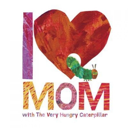 I Love Mom with the Very Hungry Caterpillar, Eric Carle (Illustrator)