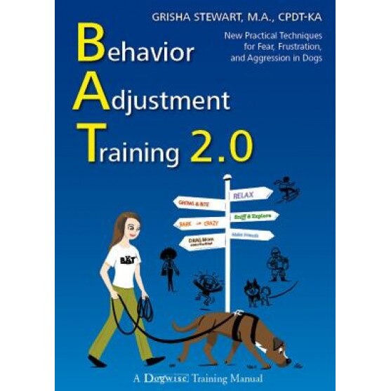 Behavior Adjustment Training 2.0: New Practical Techniques for Fear, Frustration, and Aggression in Dogs, Grisha Stewart (Author)