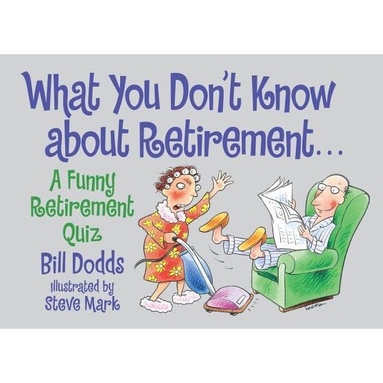 What You Don't Know about Retirement: A Funny Retirement Quiz, Bill Dodds