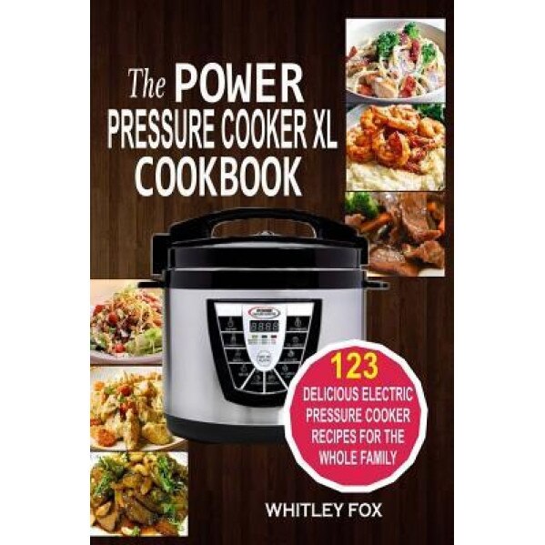 The Power Pressure Cooker XL Cookbook: 123 Delicious Electric Pressure Cooker Recipes for the Whole Family, Whitley Fox (Author)