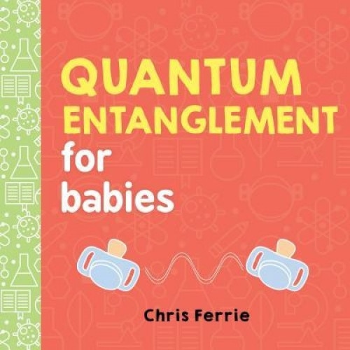 Quantum Entanglement for Babies, Chris Ferrie (Author)
