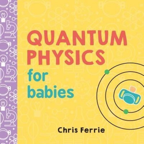 Quantum Physics for Babies, Chris Ferrie (Author)