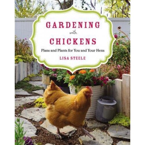 Gardening with Chickens: Plans and Plants for You and Your Hens, Lisa Steele (Author)