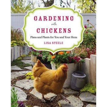 Gardening with Chickens: Plans and Plants for You and Your Hens, Lisa Steele (Author) Gardening with Chickens: Plans and Plants for You and Your Hens, Lisa Steele (Author)